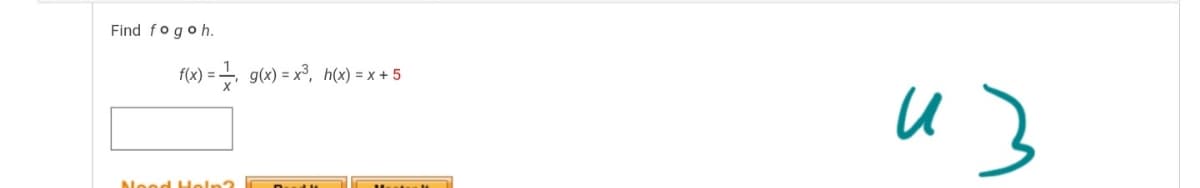 Find fogoh.
f(x) = -
g(x) = x³, h(x) = x + 5
Nood He
