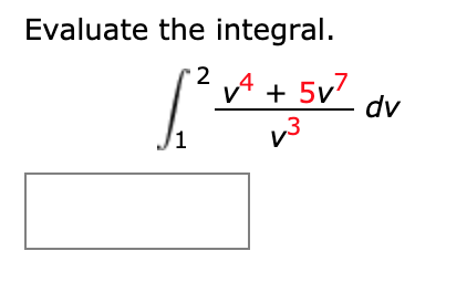 Evaluate the integral.
2
A + 5v7
v3
dv
