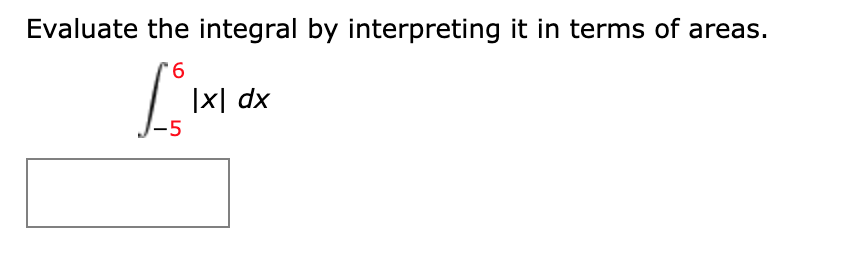 Evaluate the integral by interpreting it in terms of areas.
9.
|x| dx
-5
