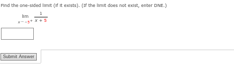 Find the one-sided limit (if it exists). (If the limit does not exist, enter DNE.)
1
Ilm
x--5+X+5
Submit Answer