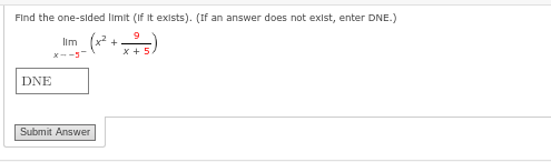 Find the one-sided limit (if it exists). (If an answer does not exist, enter DNE.)
9
x+5.
DNE
Ilm (+².
*--5-
Submit Answer
+