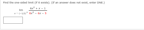 Find the one-sided limit (if it exists). (If an answer does not exist, enter DNE.)
6x²+x-1
8x² - 6x 5
lim
x-(-1/2)