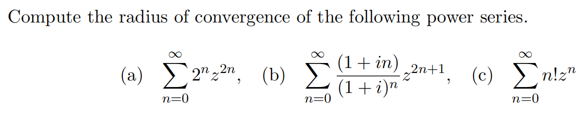 Compute the radius of convergence of the following power series.
(1 + in)
(1 + i)n
(a) Σ 2n_2n, (b)
n=0
n=0
-z2n+1
9
(c)
n=0
n!zn