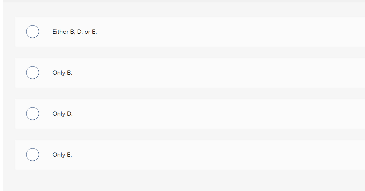 Either B, D, or E.
Only B.
Only D.
Only E.