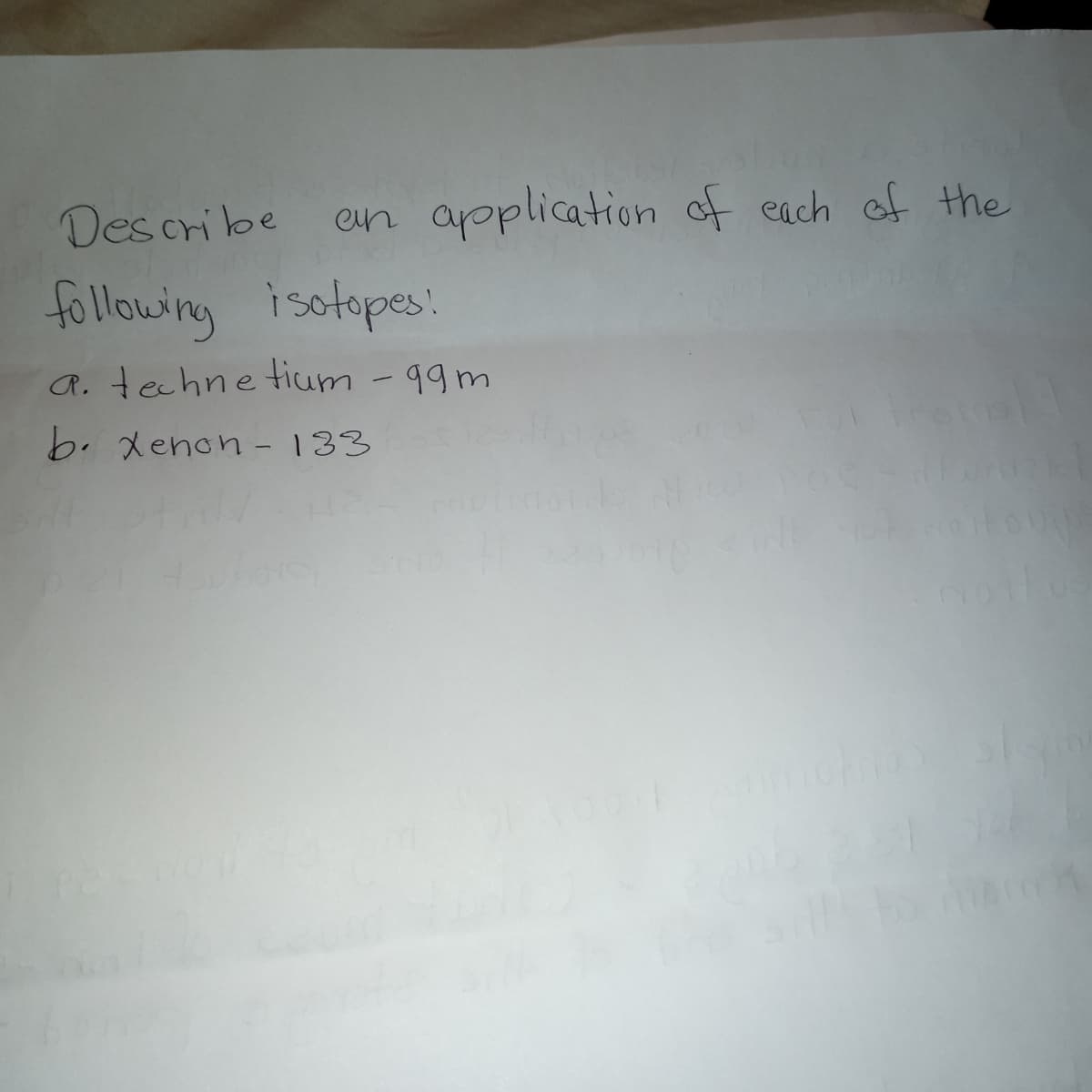 Describe
en application of each of the
following isotopes:
A. technetium -99m
b. Xenon -133
