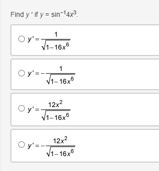 Find y' if y=sin-¹4x³.
1
√1-16x6
O y'=-
O y'=
1
√1-16x6
O y'=--
12x²
√1-16x6
12x²
√1-16x6
O y'=--