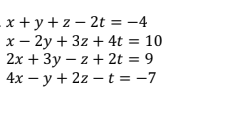 - х +у+2-2t %3D - 4
х — 2у + 3z + 4t %3D 10
2х + Зу — z + 2t %3D 9
4х — у + 2z — t%3D -7
