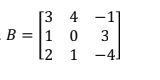 –1]
B = |1 0
3 4
3
l2 1
-4]
