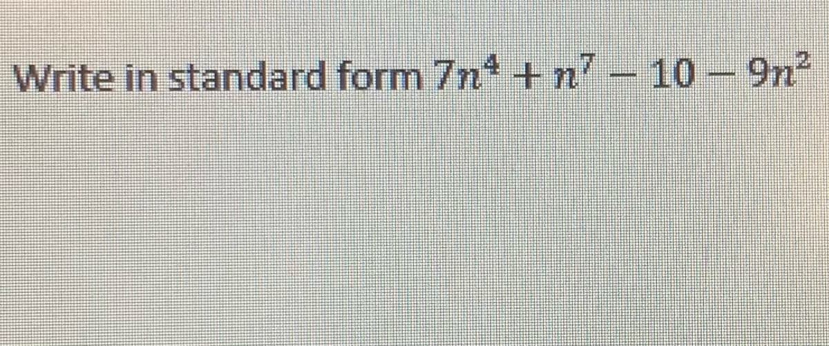 Write in standard form 7nª+n7-10-9n²