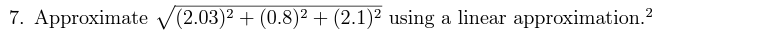 7. Approximate V(2.03)2 + (0.8)² + (2.1)² using a linear approximation.?
