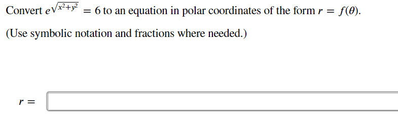 Convert eVx
= 6 to an equation in polar coordinates of the form r = f(0).
(Use symbolic notation and fractions where needed.)
