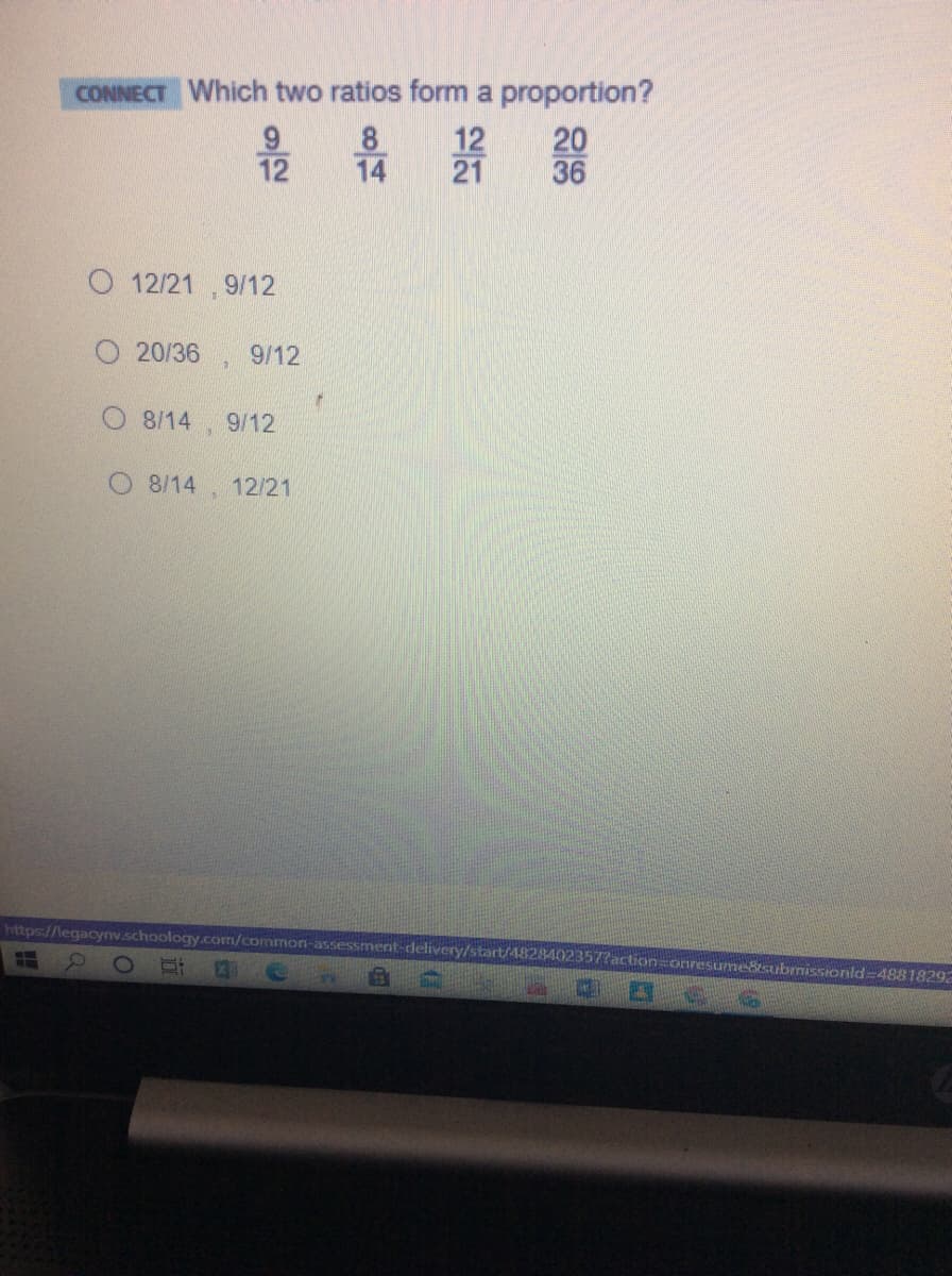 CONNECT Which two ratios form a proportion?
12
21
20
36
12
14
O 12/21 , 9/12
O 20/36
9/12
O 8/14
9/12
O 8/14
12/21
https://legacynv.schoology.com/common-assessment-delivery/start/48284023577action=onresume&submissionld=48818292
