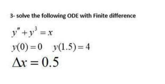 3- solve the following ODE with Finite difference
y" +y
=x
y(0) =0 y(1.5)= 4
Ar = 0.5
%3D
