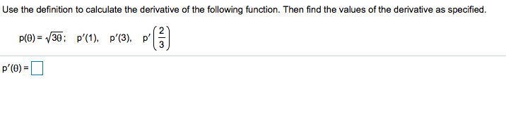 specified
Use the definition to calculate the derivative of the following function. Then find the values of the derivative as
p(Ө) —D 30; р'(1). р'(3), р'
p'(e)
