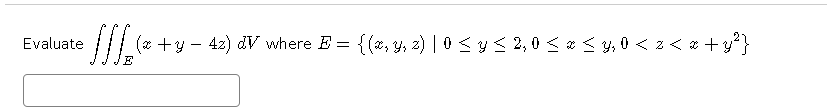 (* +y - 42) dV where E = {(*, y, z) | 0<y< 2,0 < * < y, 0 < z < a + y'}
Evaluate
