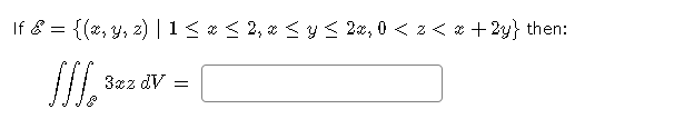 If & = {(*, y, z)|1< * < 2, x <y< 2a, 0 < z < * +2y} then:
3æz dV
