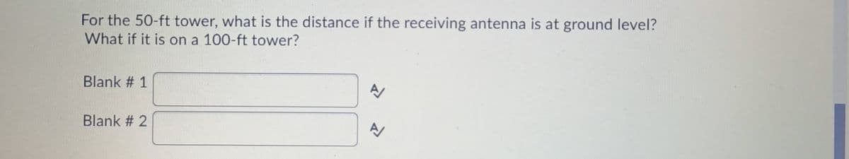 For the 50-ft tower, what is the distance if the receiving antenna is at ground level?
What if it is on a 100-ft tower?
Blank # 1
Blank # 2
