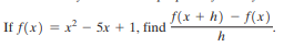 f(x + h) – f(x)
If f(x) = x - 5x + 1, find
h
