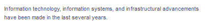 Information technology, information systems, and infrastructural advancements
have been made in the last several years.