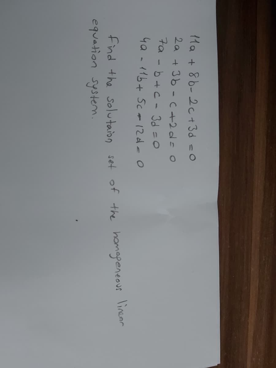 Ma + 86-2c+3d =0
2a +36 - C+2d= 0
7a - b+c-3d =0
4a - 11b+ Scr12d-0
find the solutain set of the homapeneous linear
equation Systenn.
