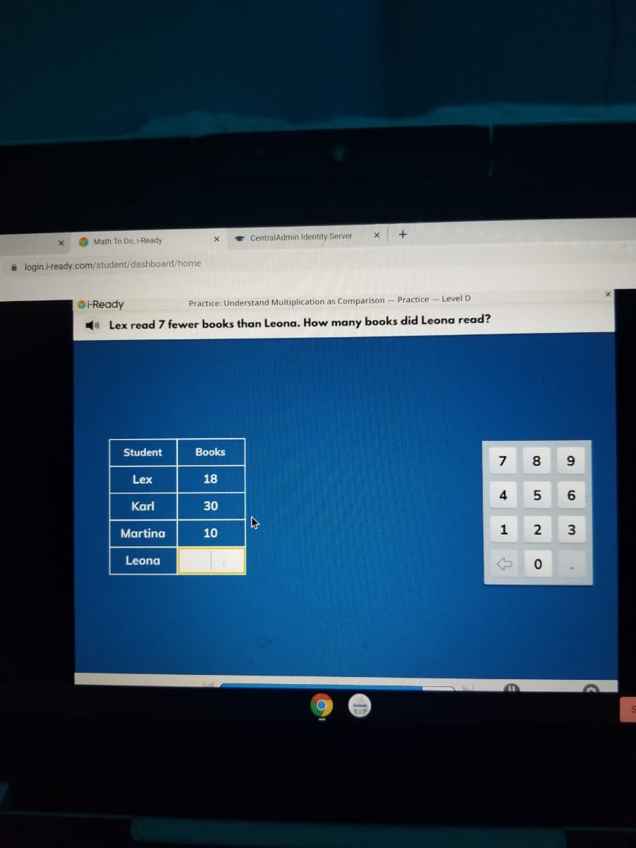 CentralAdmin Identity Server
Math To Do, i-Ready
i login.i-ready.com/student/dashboard/home
-Ready
Practice: Understand Multiplication as Comparison - Practice - Level D
0 Lex read 7 fewer books than Leona. How many books did Leona read?
Student
Books
9.
Lex
18
4
Karl
30
Martina
10
1
2
Leona
6.
