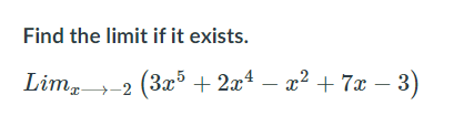 Find the limit if it exists.
Lim,-2 (3x° + 2x* – x² + 7x – 3)
