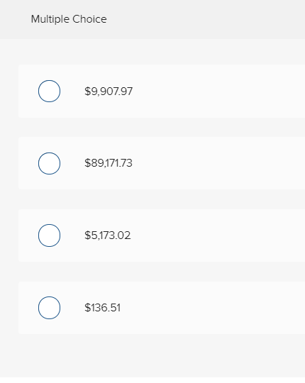 Multiple Choice
$9,907.97
$89,171.73
$5,173.02
$136.51
