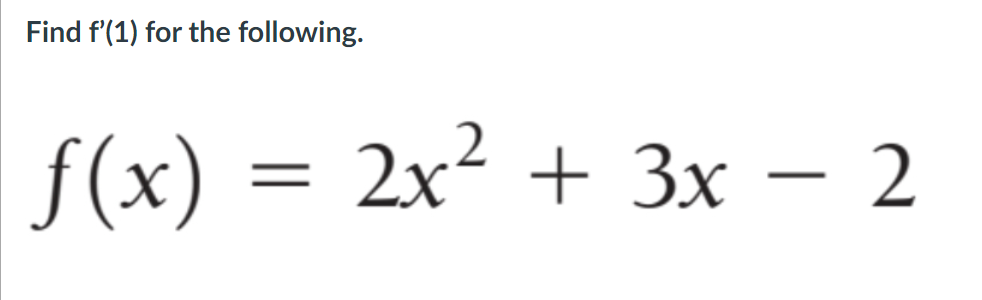 Find f'(1) for the following.
f(x) = 2x² + 3x – 2
-
