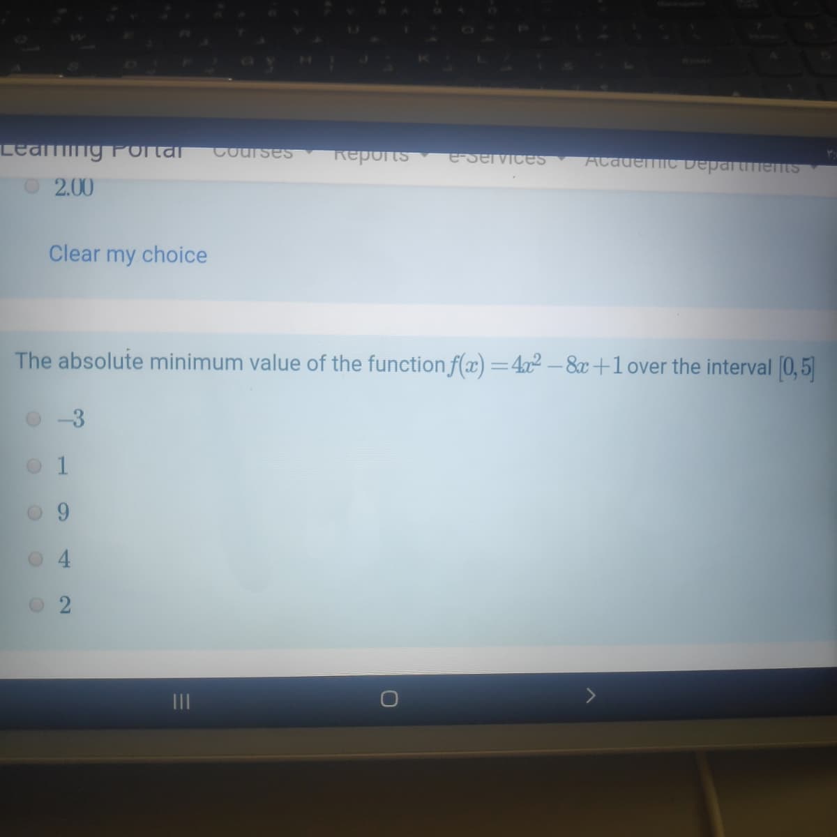 Leaming Fortar
Course
Reports
e-Services
Academic Departmems
O2.00
Clear my choice
The absolute minimum value of the function f(x)=4x² –&x+1 over the interval 0,5
-3
1
2]
