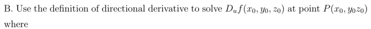 B. Use the definition of directional derivative to solve Duf (xo, Yo, zo)
at point P(xo, Yoz0)
where
