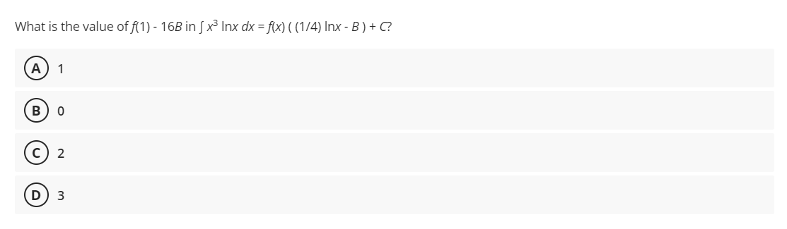 What is the value of f(1) - 16B in [x³ Inx dx = f(x) ((1/4) Inx - B) + C?
A 1
B 0
2
3
D