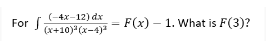 (-4х-12) dx
For f
= F(x) – 1. What is F(3)?
(x+10)³(x-4)3
