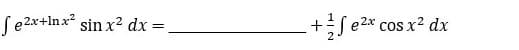 fe²x+lnx² sin x² dx
=
+ √²x co
e2x
cos x² dx