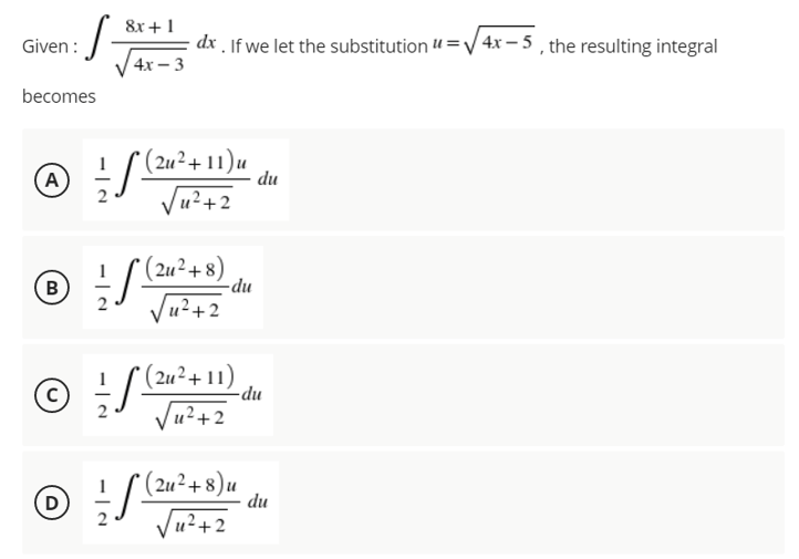 ·S-
8x+1
Given :
becomes
(Α
Ⓒ =
B
© £/(2
D
dx. If we let the substitution" =√√4x-5, the resulting integral
4x-3
* (2u²+11)u
√u²+2
S(24²
S (2u²+8)
√√√u²+2
*(2u²+11)
√√u²+2
1 (2u²+ 8) u
√√u²+2
-du
du
-du
du