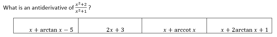 x²+2 ?
What is an antiderivative of
x2+1
х+ arccot x
x + 2arctan x + 1
x + arctan x
5
2х + 3
