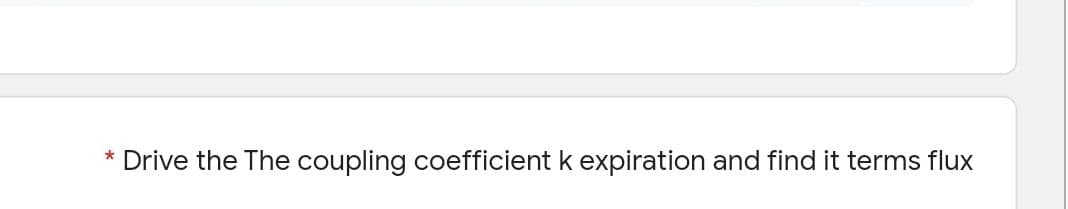 Drive the The coupling coefficient k expiration and find it terms flux
