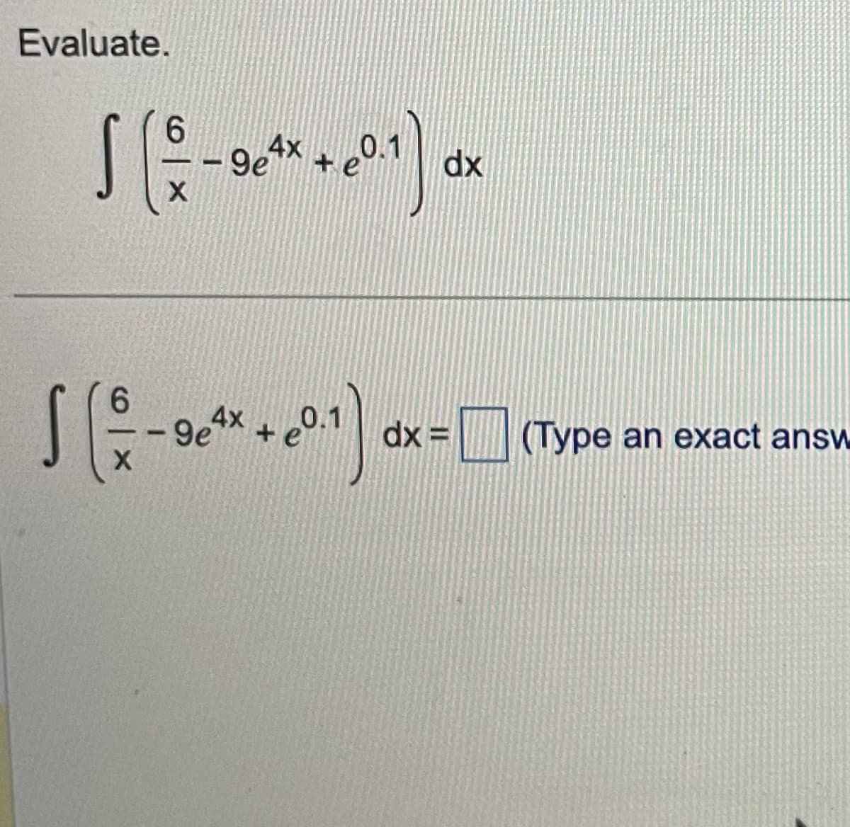 Evaluate.
6
S (²-
X
X
4x + 20.1) dx
- 9e4x e
9e4x + 0.1
dx =
(Type an exact answ