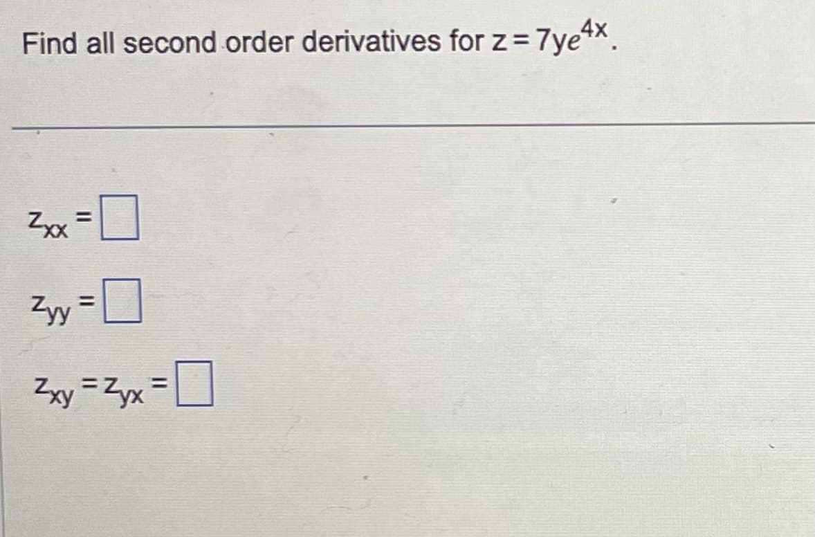 Find all second-order derivatives for z = 7ye4x.
Zxx
Zyy=0
²xy = 2₁x =