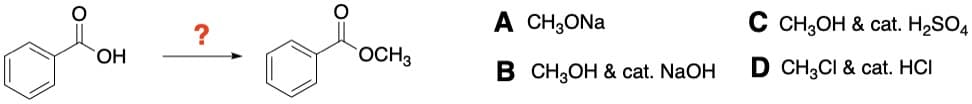 OH
OCH 3
A CH3ONa
B CH3OH & cat. NaOH
C CH3OH & cat. H₂SO4
D CH3CI & cat. HCI