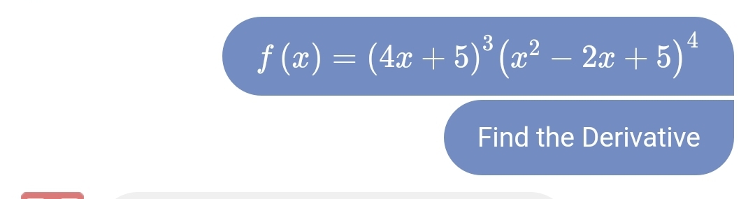 f (x) = (4x + 5)* (a² – 2æ + 5)*
Find the Derivative
