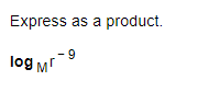 Express as a product.
- 9
log M
