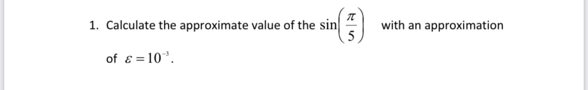 1. Calculate the approximate value of the sin
with an approximation
of ɛ = 10.
