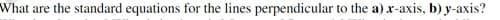 What are the standard equations for the lines perpendicular to the a) r-axis, b) y-axis?
