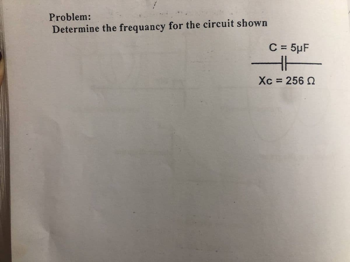 Problem:
Determine the frequancy for the circuit shown
C = 5µF
%3D
Xc = 256 2
%3D
