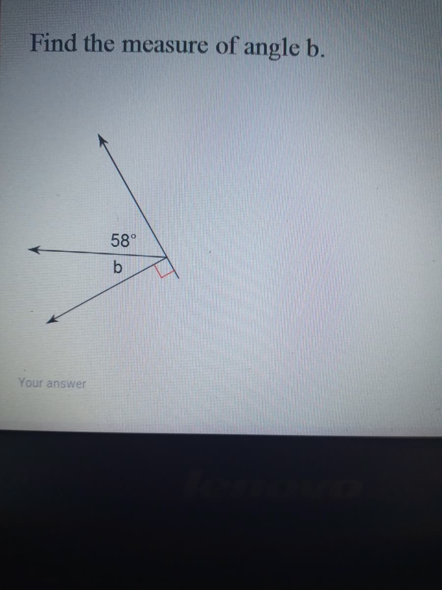 Find the measure of angle b.
58°
Your answer
