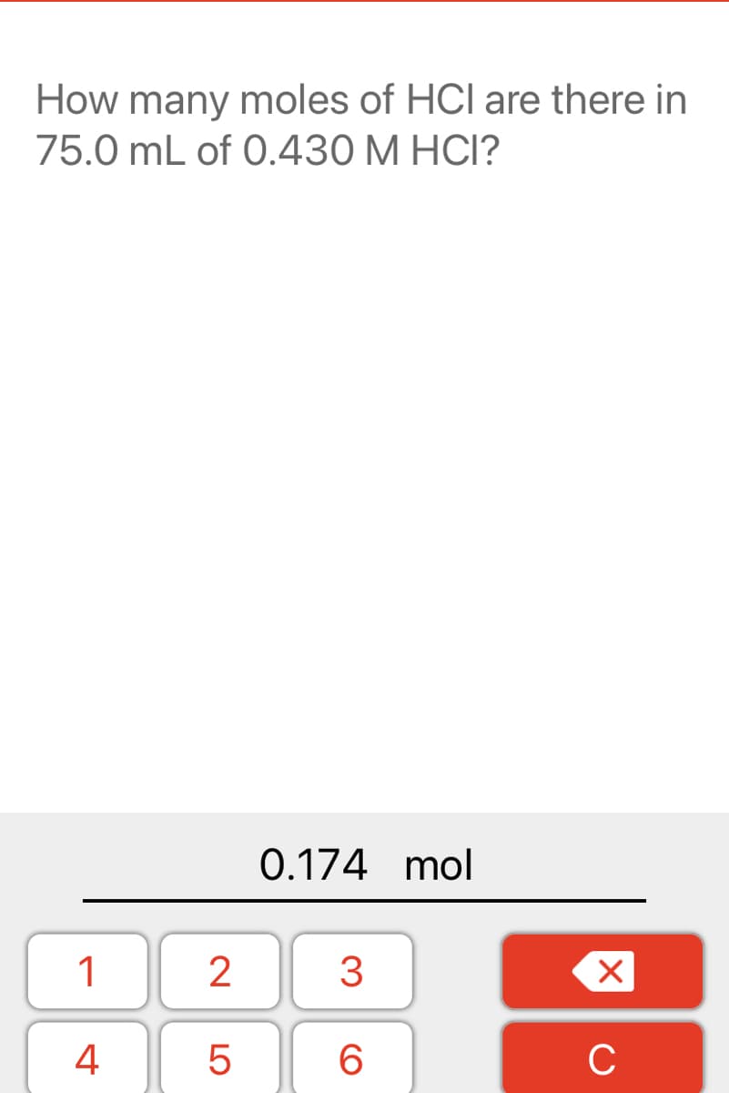 How many moles of HCl are there in
75.0 mL of 0.430 M HCI?
0.174 mol
1
3
4
6
C
LO
