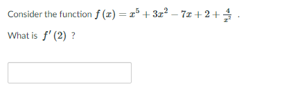 Consider the function f (x) = 25 + 3x² – 7x + 2+4.
What is f' (2) ?
