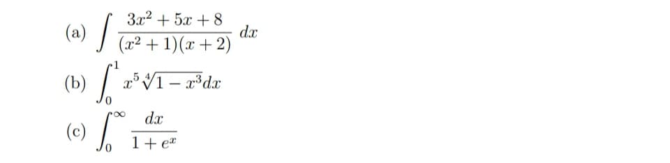 3x2 + 5x + 8
dx
(a) /
(x2 + 1)(x + 2)
(b) / xV1- x*dx
dx
(e) J, T
1+ e*
