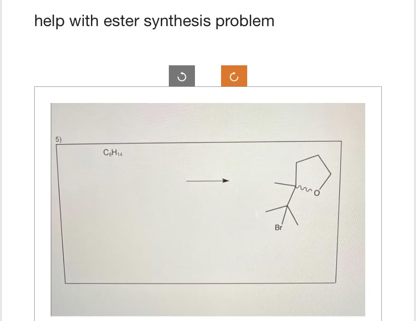 help with ester synthesis problem
C8H14
Br