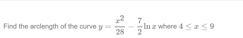 Find the arclength of the curve y
=
x
2
28
-In x where 4 ≤ x ≤ 9
72